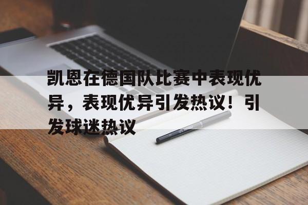 凯恩在德国队比赛中表现优异，表现优异引发热议！引发球迷热议的简单介绍